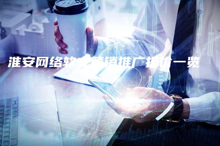 淮安网络软文营销推广报价一览