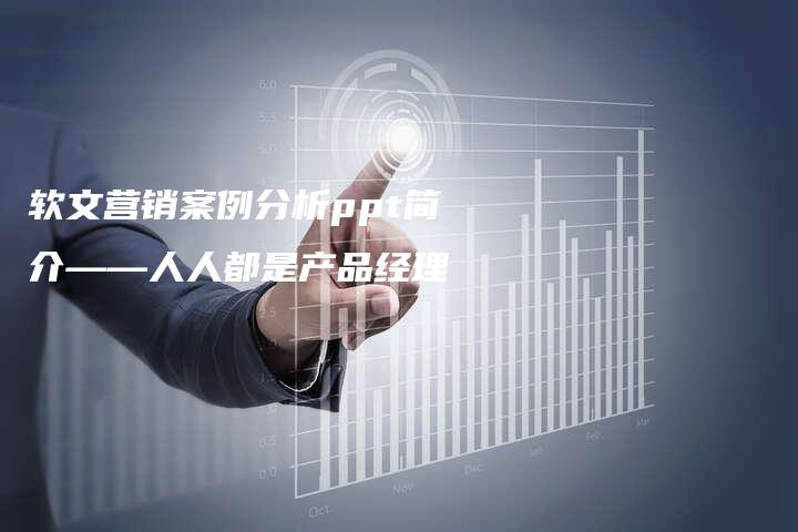 软文营销案例分析ppt简介——人人都是产品经理