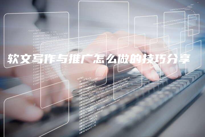 软文写作与推广怎么做的技巧分享