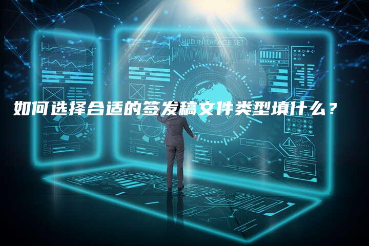 如何选择合适的签发稿文件类型填什么？