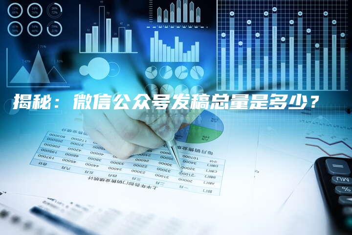 揭秘：微信公众号发稿总量是多少？