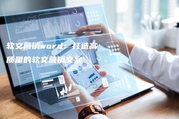 软文营销word：打造高质量的软文营销文案