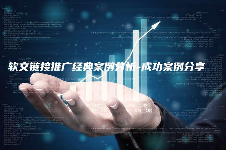 软文链接推广经典案例分析-成功案例分享