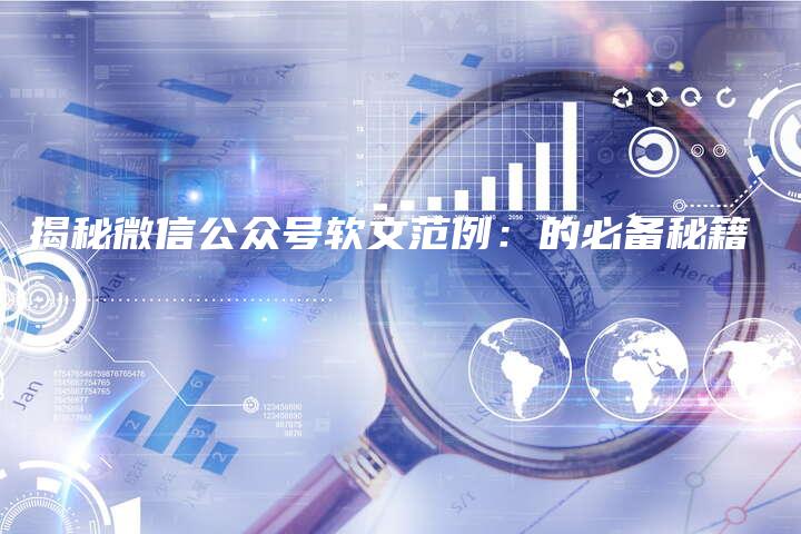 揭秘微信公众号软文范例：的必备秘籍