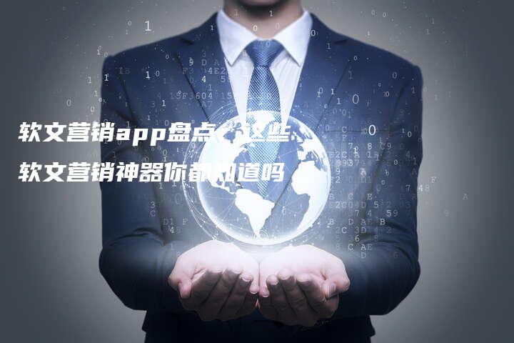 软文营销app盘点：这些软文营销神器你都知道吗