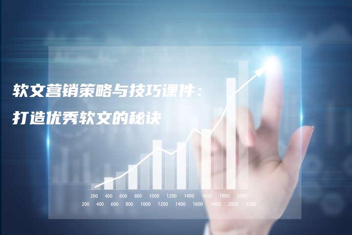 软文营销策略与技巧课件：打造优秀软文的秘诀