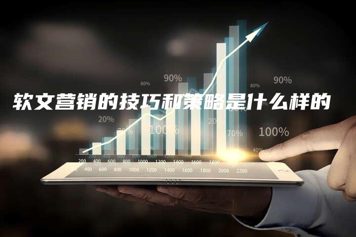 软文营销的技巧和策略是什么样的