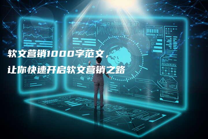 软文营销1000字范文，让你快速开启软文营销之路