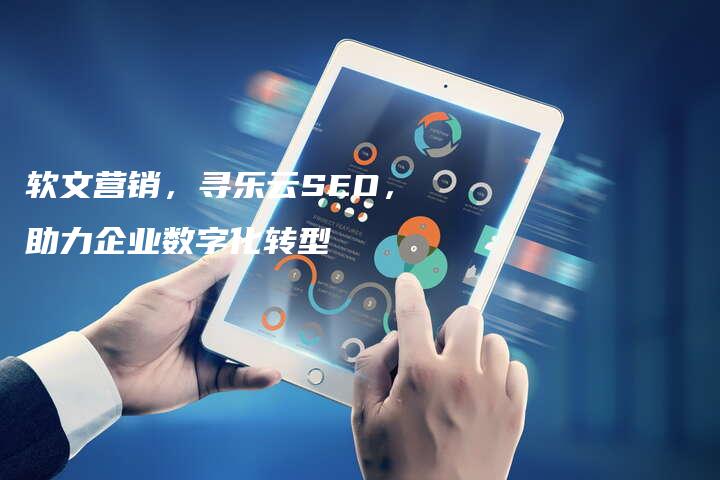 软文营销，寻乐云SEO，助力企业数字化转型